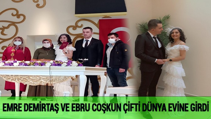 EMRE DEMİRTAŞ VE EBRU COŞKUN ÇİFTİ DÜNYA EVİNE GİRDİ