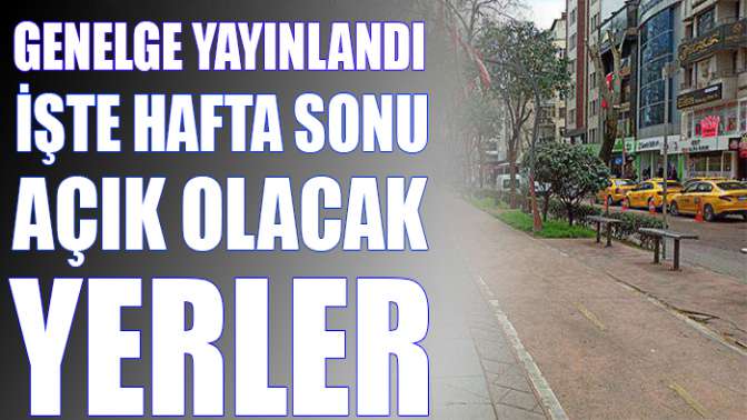 Hafta sonu bu kez o yerler açık